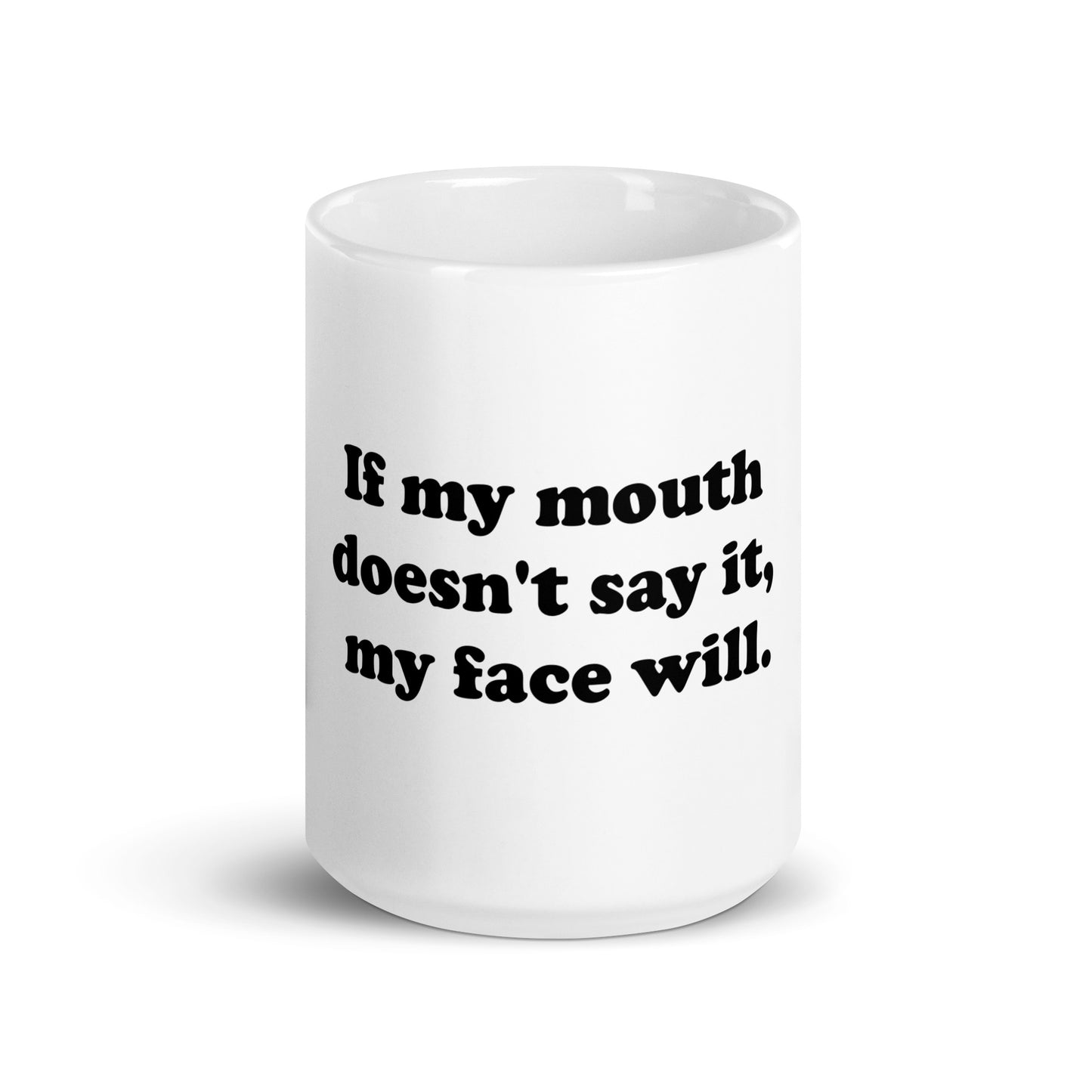 If my mouth doesn't say it, my face will mug
